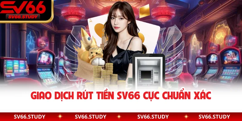 Giao dịch rút tiền SV66 cực chuẩn xác