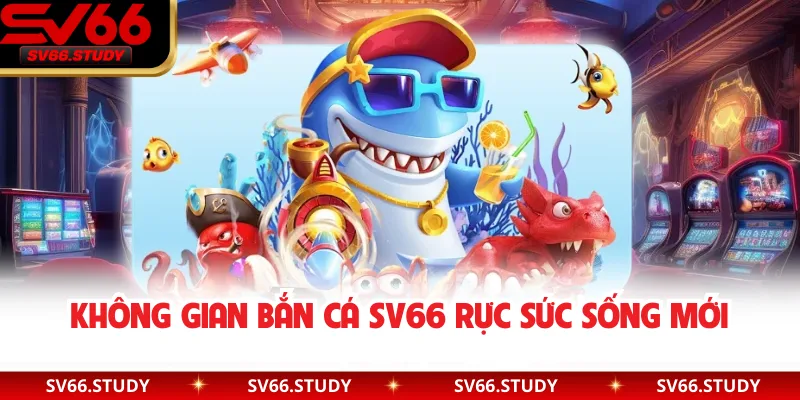 Không gian bắn cá SV66 rực sức sống mới