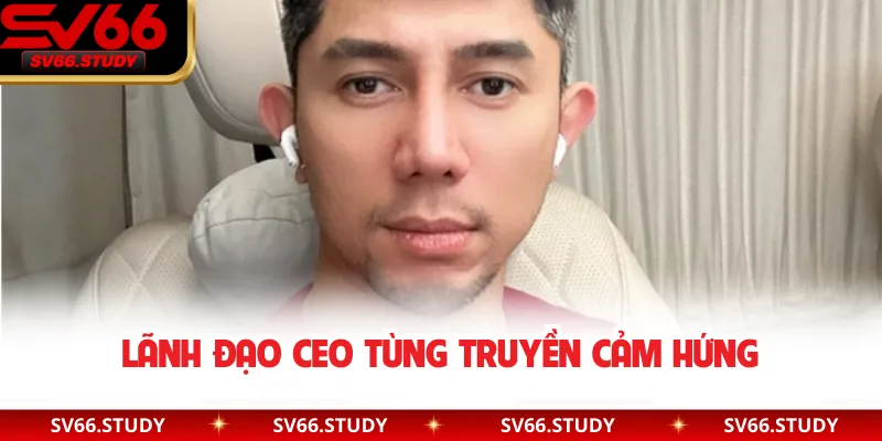 Lãnh đạo CEO Tùng truyền cảm hứng