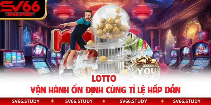 Lotto vận hành ổn định cùng tỉ lệ hấp dẫn