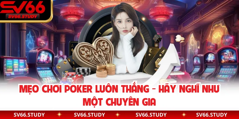 Mẹo Chơi Poker Luôn Thắng - Hãy Nghĩ Như Một Chuyên Gia